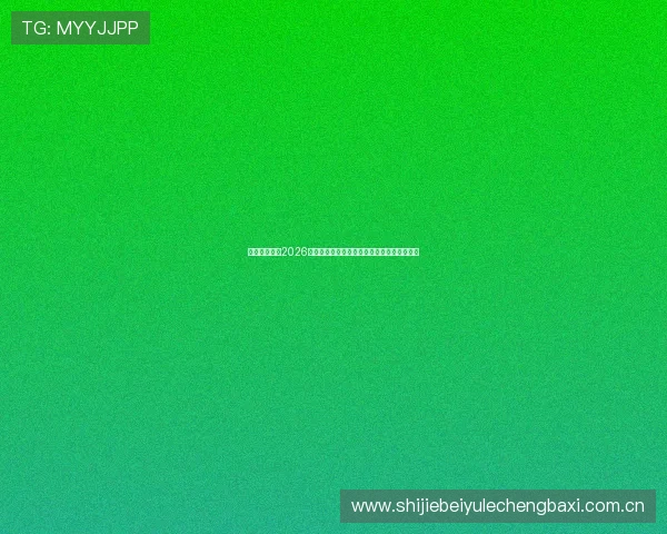 乐天堂体育网2026世界杯赛场风云录：精彩比赛回顾与赛后点评